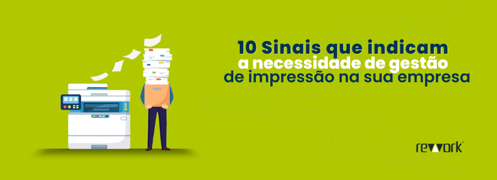 Rework 10 Sinais Que Indicam A Necessidade De Gestão De Impressão Na Sua Empresa 0145